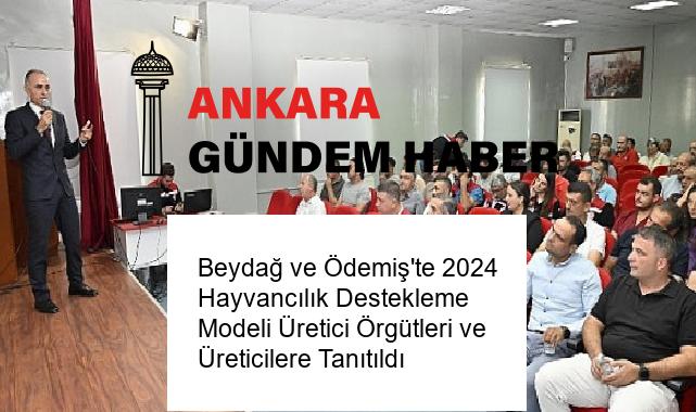 Beydağ ve Ödemiş’te 2024 Hayvancılık Destekleme Modeli Üretici Örgütleri ve Üreticilere Tanıtıldı