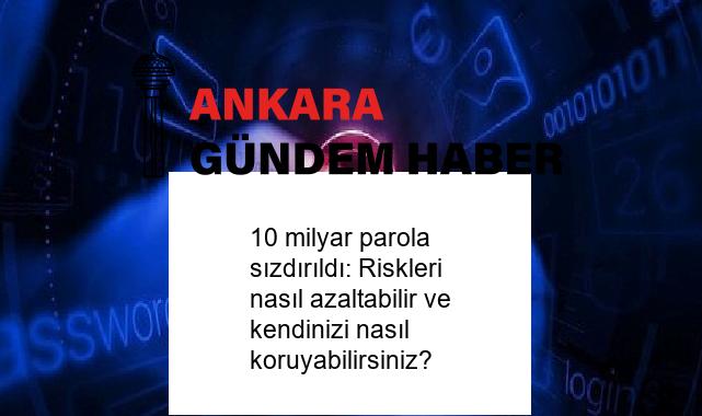 10 milyar parola sızdırıldı: Riskleri nasıl azaltabilir ve kendinizi nasıl koruyabilirsiniz?