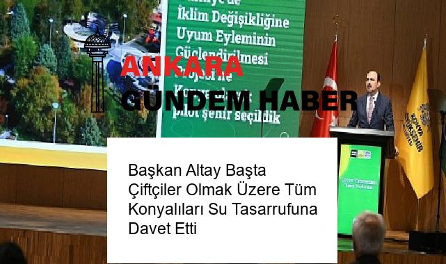 Başkan Altay Başta Çiftçiler Olmak Üzere Tüm Konyalıları Su Tasarrufuna Davet Etti