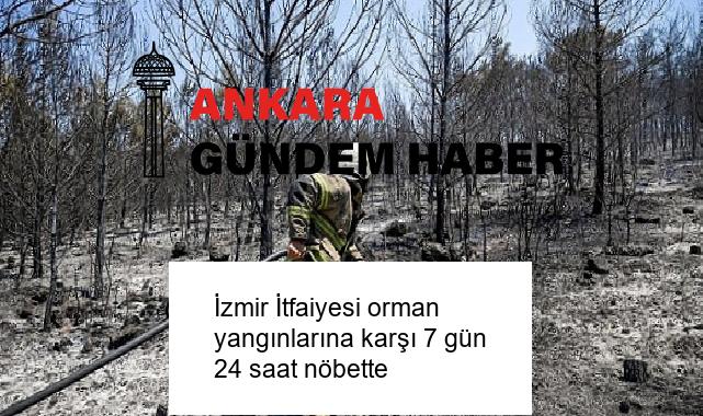 İzmir İtfaiyesi orman yangınlarına karşı 7 gün 24 saat nöbette