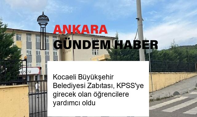 Kocaeli Büyükşehir Belediyesi Zabıtası, KPSS’ye girecek olan öğrencilere yardımcı oldu