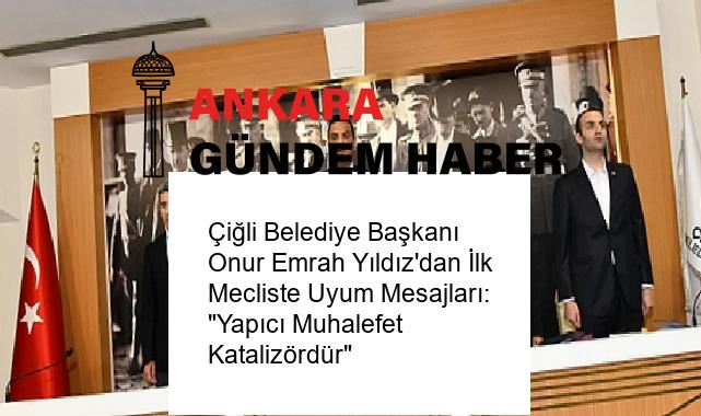 Çiğli Belediye Başkanı Onur Emrah Yıldız’dan İlk Mecliste Uyum Mesajları: “Yapıcı Muhalefet Katalizördür”