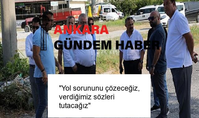“Yol sorununu çözeceğiz, verdiğimiz sözleri tutacağız”