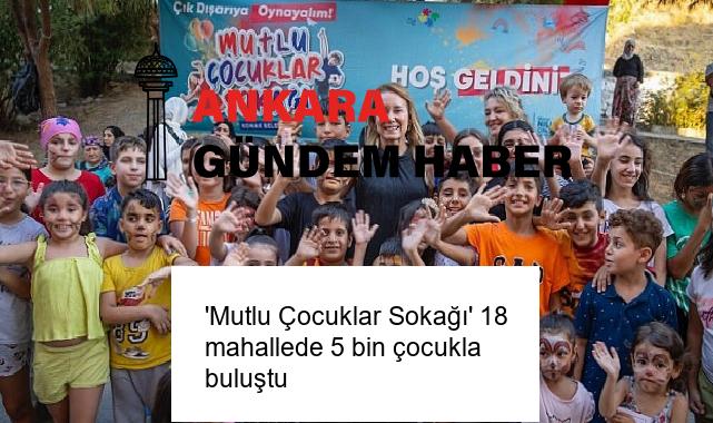 ‘Mutlu Çocuklar Sokağı’ 18 mahallede 5 bin çocukla buluştu