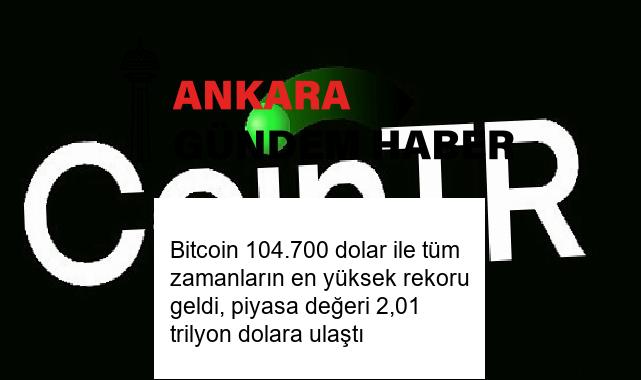 Bitcoin 104.700 dolar ile tüm zamanların en yüksek rekoru geldi, piyasa değeri 2,01 trilyon dolara ulaştı