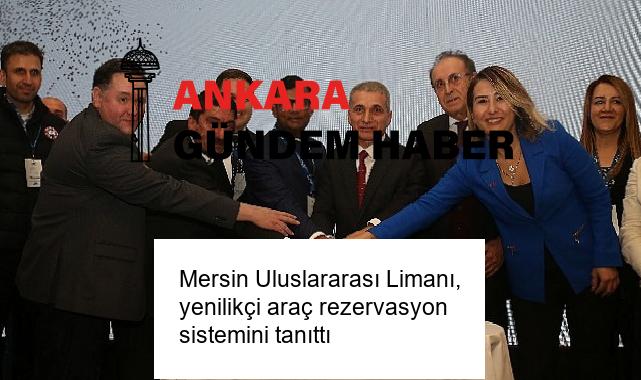 Mersin Uluslararası Limanı, yenilikçi araç rezervasyon sistemini tanıttı