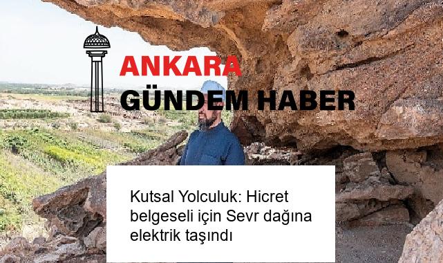 Kutsal Yolculuk: Hicret belgeseli için Sevr dağına elektrik taşındı