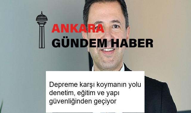 Depreme karşı koymanın yolu denetim, eğitim ve yapı güvenliğinden geçiyor