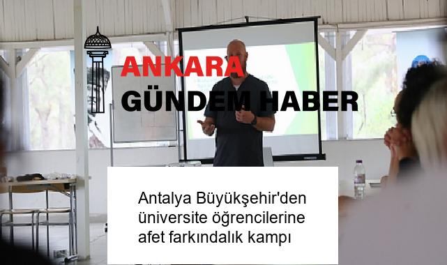 Antalya Büyükşehir’den üniversite öğrencilerine afet farkındalık kampı