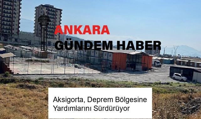 Aksigorta, Deprem Bölgesine Yardımlarını Sürdürüyor
