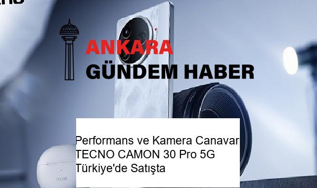 Performans ve Kamera Canavarı TECNO CAMON 30 Pro 5G Türkiye’de Satışta