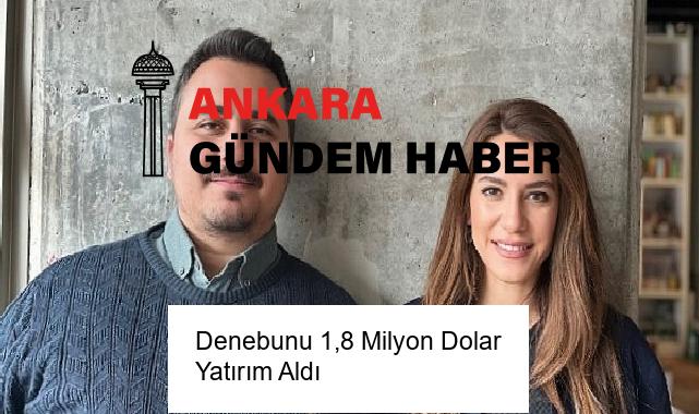 Denebunu 1,8 Milyon Dolar Yatırım Aldı