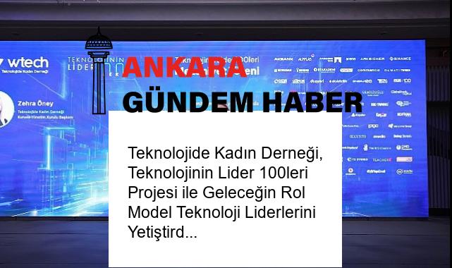 Teknolojide Kadın Derneği, Teknolojinin Lider 100leri Projesi ile Geleceğin Rol Model Teknoloji Liderlerini Yetiştirdi