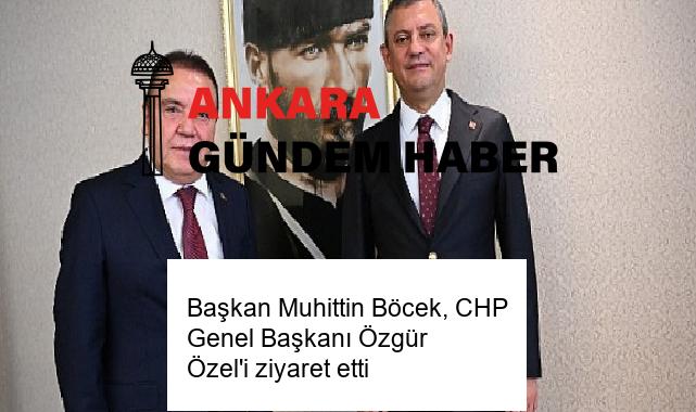 Başkan Muhittin Böcek, CHP Genel Başkanı Özgür Özel’i ziyaret etti