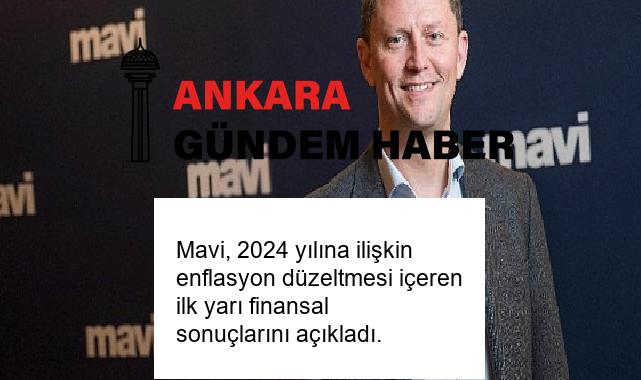 Mavi, 2024 yılına ilişkin enflasyon düzeltmesi içeren ilk yarı finansal sonuçlarını açıkladı.