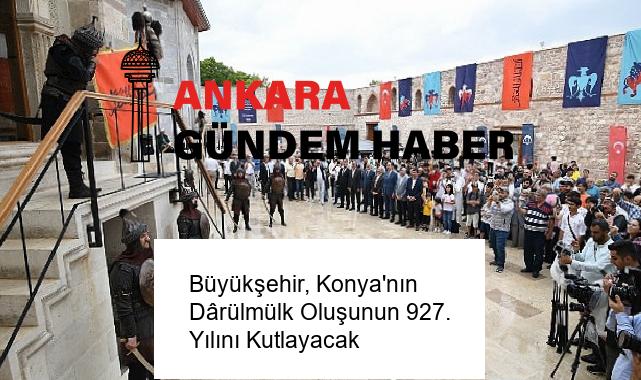 Büyükşehir, Konya’nın Dârülmülk Oluşunun 927. Yılını Kutlayacak