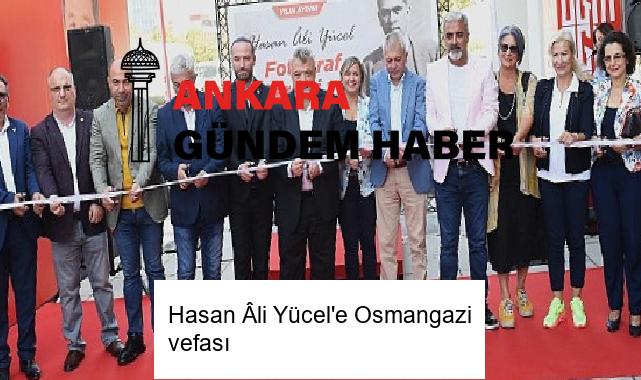 Hasan Âli Yücel’e Osmangazi vefası