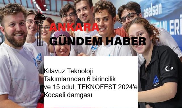 Kılavuz Teknoloji Takımlarından 6 birincilik ve 15 ödül; TEKNOFEST 2024’e Kocaeli damgası