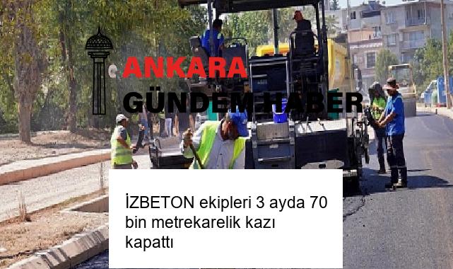 İZBETON ekipleri 3 ayda 70 bin metrekarelik kazı kapattı