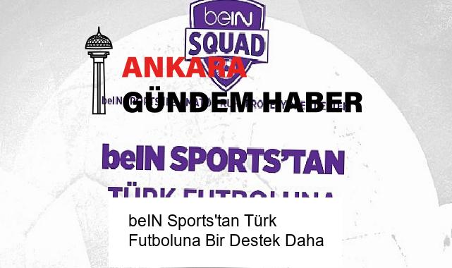 beIN Sports’tan Türk Futboluna Bir Destek Daha