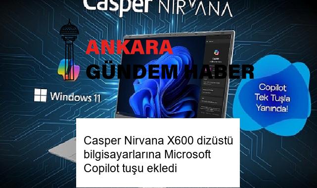 Casper Nirvana X600 dizüstü bilgisayarlarına Microsoft Copilot tuşu ekledi