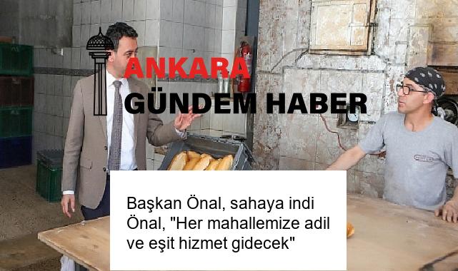 Başkan Önal, sahaya indi Önal, “Her mahallemize adil ve eşit hizmet gidecek”