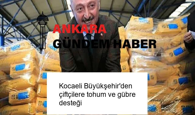 Kocaeli Büyükşehir’den çiftçilere tohum ve gübre desteği