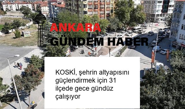 KOSKİ, şehrin altyapısını güçlendirmek için 31 ilçede gece gündüz çalışıyor