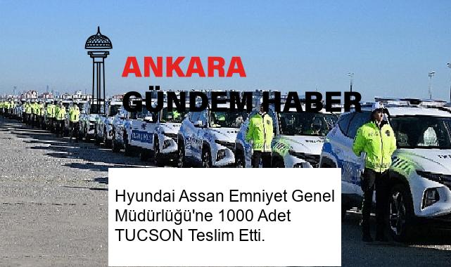 Hyundai Assan Emniyet Genel Müdürlüğü’ne 1000 Adet TUCSON Teslim Etti.