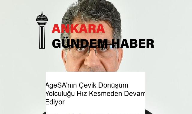 AgeSA’nın Çevik Dönüşüm Yolculuğu Hız Kesmeden Devam Ediyor