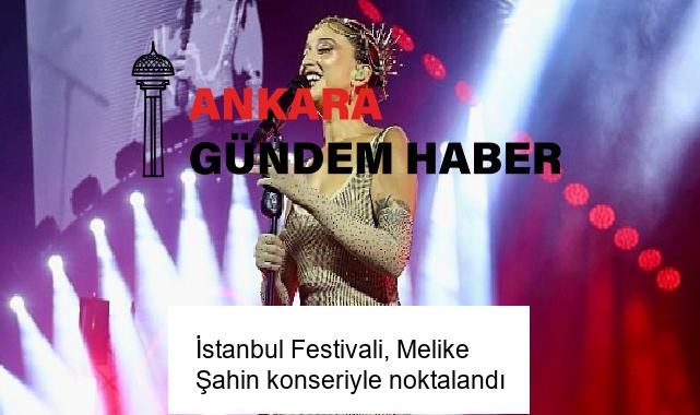 İstanbul Festivali, Melike Şahin konseriyle noktalandı