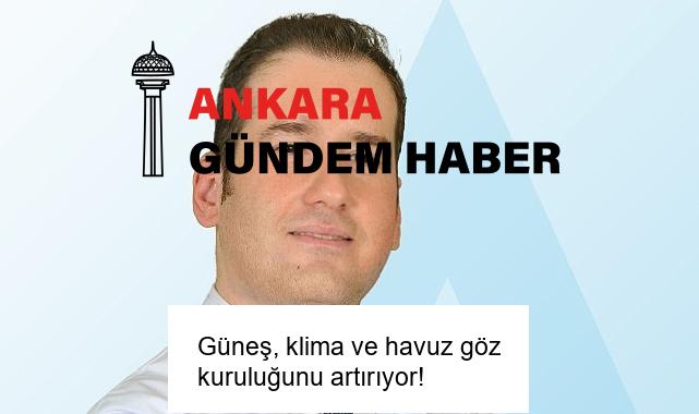 Güneş, klima ve havuz göz kuruluğunu artırıyor!