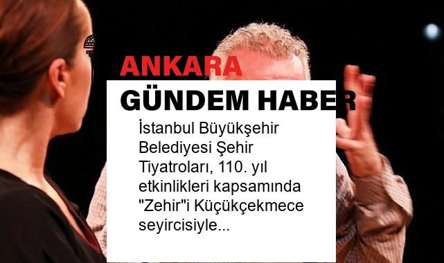 İstanbul Büyükşehir Belediyesi Şehir Tiyatroları, 110. yıl etkinlikleri kapsamında “Zehir”i Küçükçekmece seyircisiyle buluşturuyor.