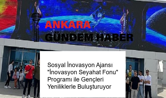 Sosyal İnovasyon Ajansı “İnovasyon Seyahat Fonu” Programı ile Gençleri Yeniliklerle Buluşturuyor