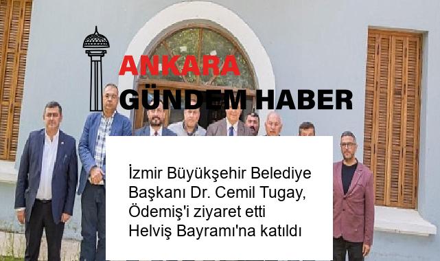 İzmir Büyükşehir Belediye Başkanı Dr. Cemil Tugay, Ödemiş’i ziyaret etti Helviş Bayramı’na katıldı