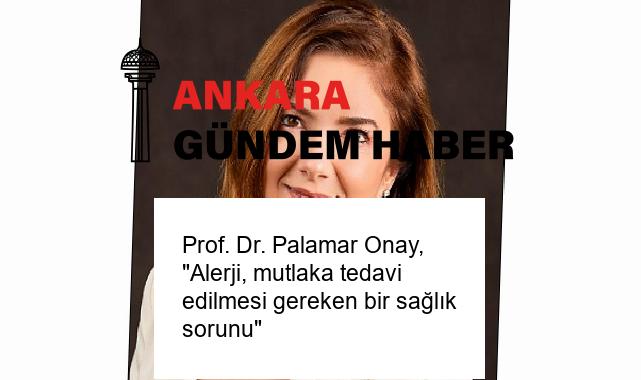 Prof. Dr. Palamar Onay, “Alerji, mutlaka tedavi edilmesi gereken bir sağlık sorunu”