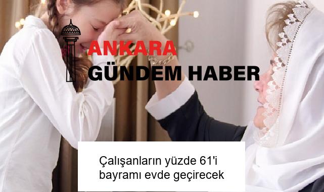 Çalışanların yüzde 61’i bayramı evde geçirecek