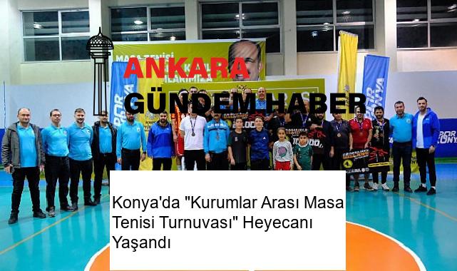 Konya’da “Kurumlar Arası Masa Tenisi Turnuvası” Heyecanı Yaşandı