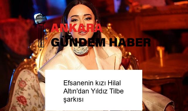 Efsanenin kızı Hilal Altın’dan Yıldız Tilbe şarkısı