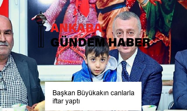 Başkan Büyükakın canlarla iftar yaptı