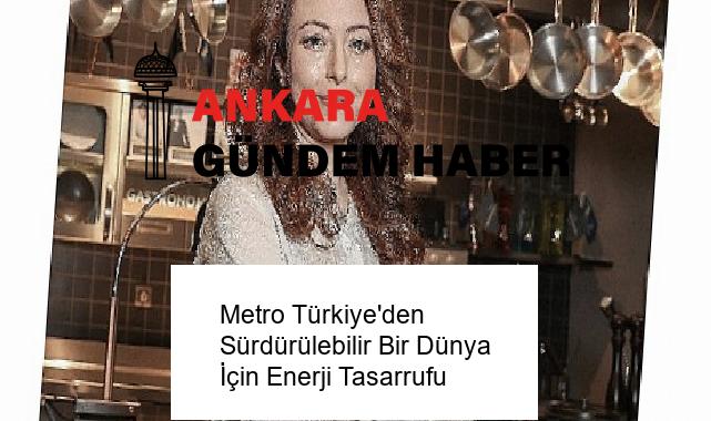 Metro Türkiye’den Sürdürülebilir Bir Dünya İçin Enerji Tasarrufu