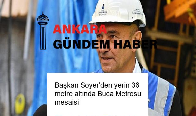 Başkan Soyer’den yerin 36 metre altında Buca Metrosu mesaisi