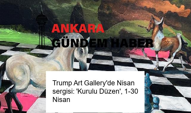 Trump Art Gallery’de Nisan sergisi: ‘Kurulu Düzen’, 1-30 Nisan
