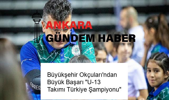 Büyükşehir Okçuları’ndan Büyük Başarı “U-13 Takımı Türkiye Şampiyonu”