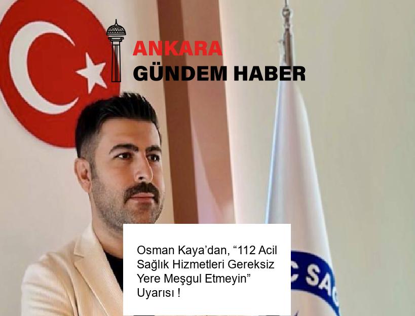 Osman Kaya’dan, “112 Acil Sağlık Hizmetleri Gereksiz Yere Meşgul Etmeyin” Uyarısı !
