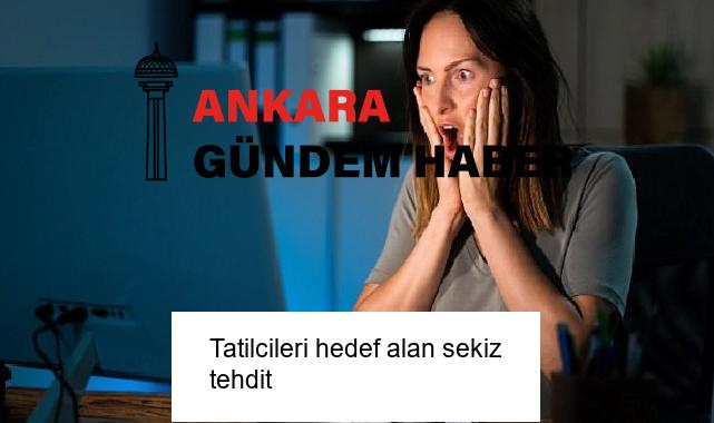Tatilcileri hedef alan sekiz tehdit