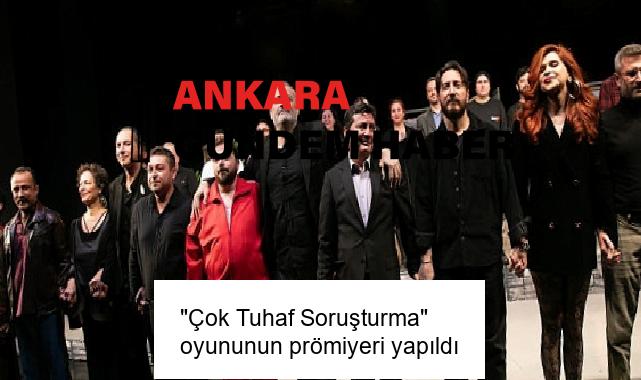 “Çok Tuhaf Soruşturma” oyununun prömiyeri yapıldı