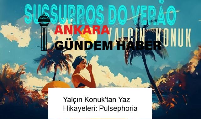 Yalçın Konuk’tan Yaz Hikayeleri: Pulsephoria