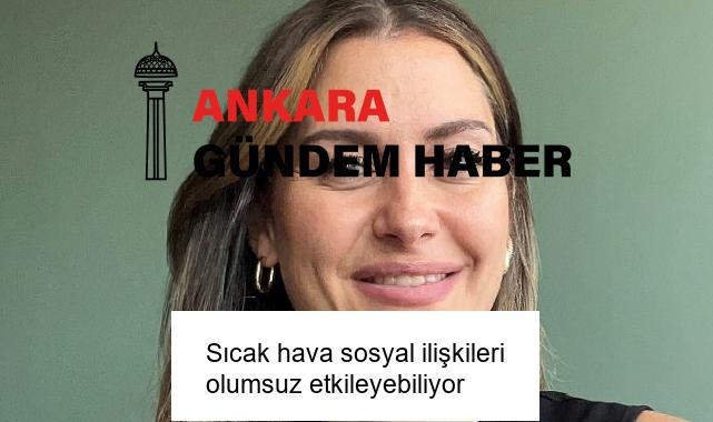 Sıcak hava sosyal ilişkileri olumsuz etkileyebiliyor