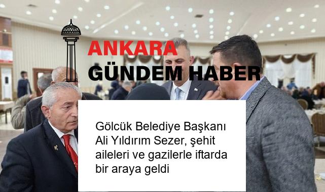 Gölcük Belediye Başkanı Ali Yıldırım Sezer, şehit aileleri ve gazilerle iftarda bir araya geldi